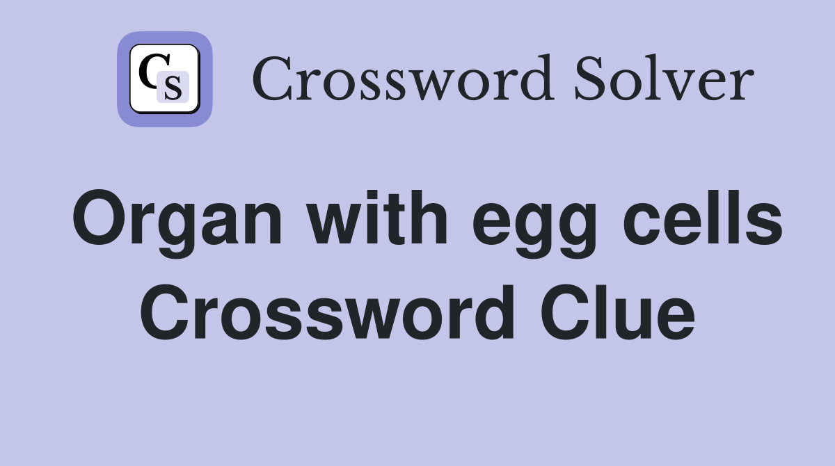 Organ with egg cells Crossword Clue Answers Crossword Solver